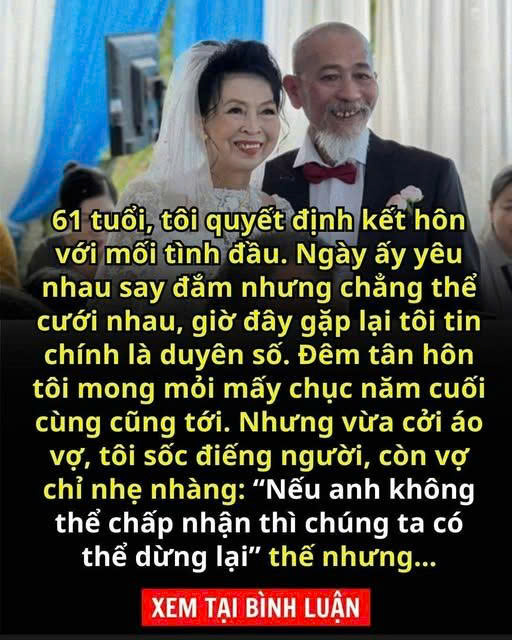 61 tuổi, tôi kết hôn với mối tình đầu. Đêm tân hôn cởi áo vợ mà tôi sốc điếng người, quá đau xót cho những gì cô ấy đã trải qua