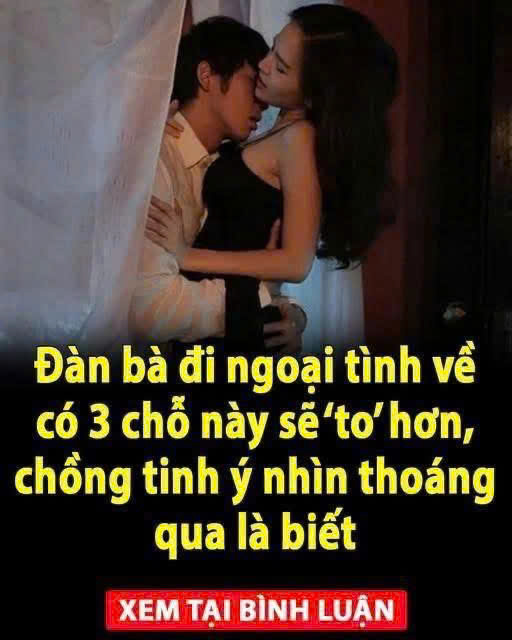 Đàn bà đi ngoại tình về có 3 chỗ này sẽ to hơn, chồng tinh ý nhìn thoáng qua là biết