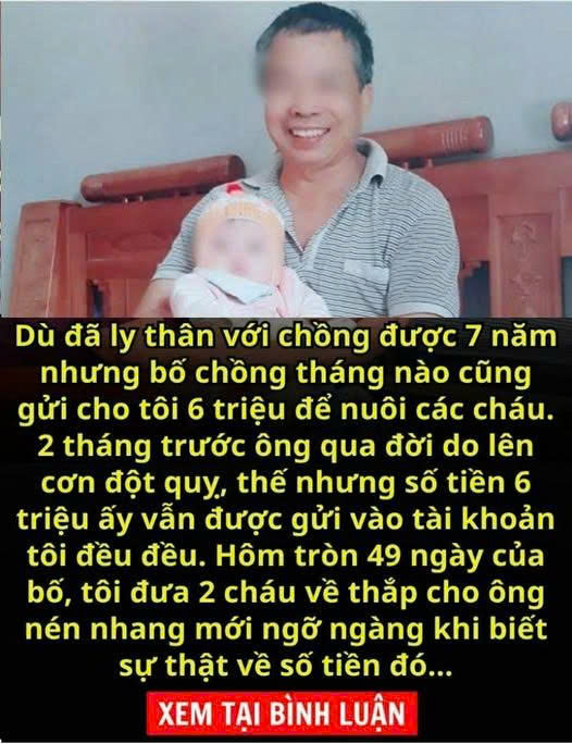 Bố chồng qua đời đã 2 tháng nhưng vẫn đều đều nhận được tiền ông gửi cho các cháu. Tôi về nhà thắp cho ông nén nhang mới ngỡ ngàng khi biết sự thật