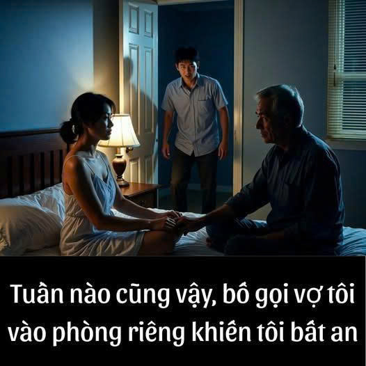 Một lần thì tôi không nói nhưng thứ 6 tuần nào bố cũng gọi vợ tôi vào phòng riêng cả tiếng đồng hồ