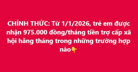 Từ 1/1/2026, trẻ em được nhận 975.000 đồng/tháng tiền trợ cấp xã hội hằng tháng trong những trường hợp nào tại Nghị quyết 63?