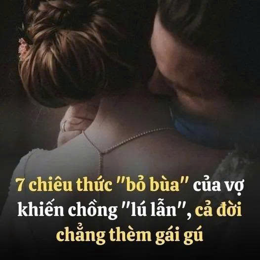 7 chiêu thức “b.ỏ b.ùa” của vợ khiến chồng “lú lẫn”, cả đời chẳng thèm gái gú