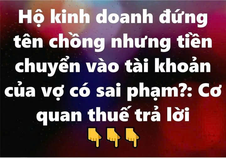 Hộ kinh doanh đứng tên chồng nhưng tiền chuyển vào tài khoản của vợ có sai phạm?