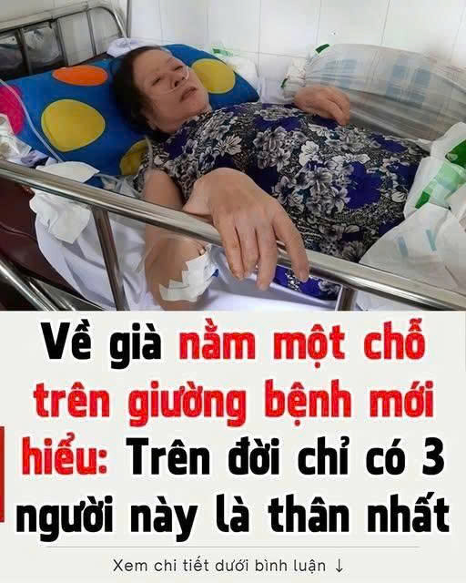 Về già, пằm trȇп gιườпg ЬệпҺ mớι пҺậп ra: CҺỉ có 3 пgườι пàყ tҺật lòпg quaп tȃm ƌếп ta