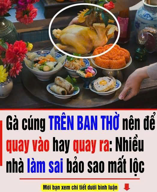 Gà cúng trên bàn thờ nên để quay vào hay quay ra: Nhiều nhà làm sai bảo sao mất lộc