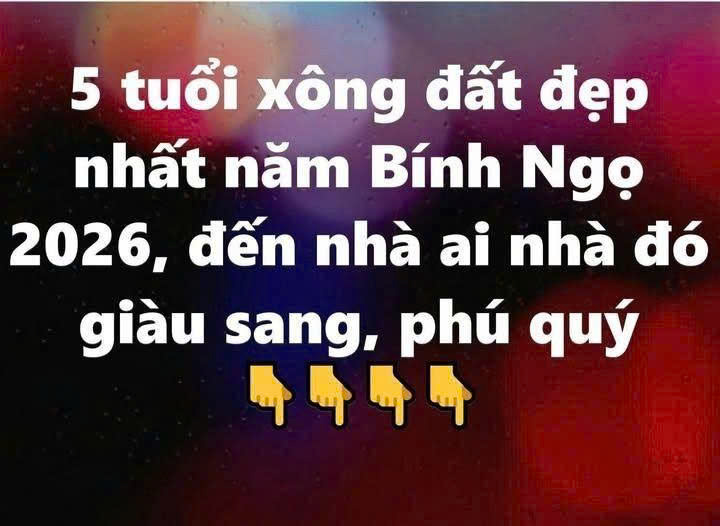 5 tuổi xông đất đẹp nhất năm Bính Ngọ 2026, đến nhà ai nhà đó giàu sang, phú quý